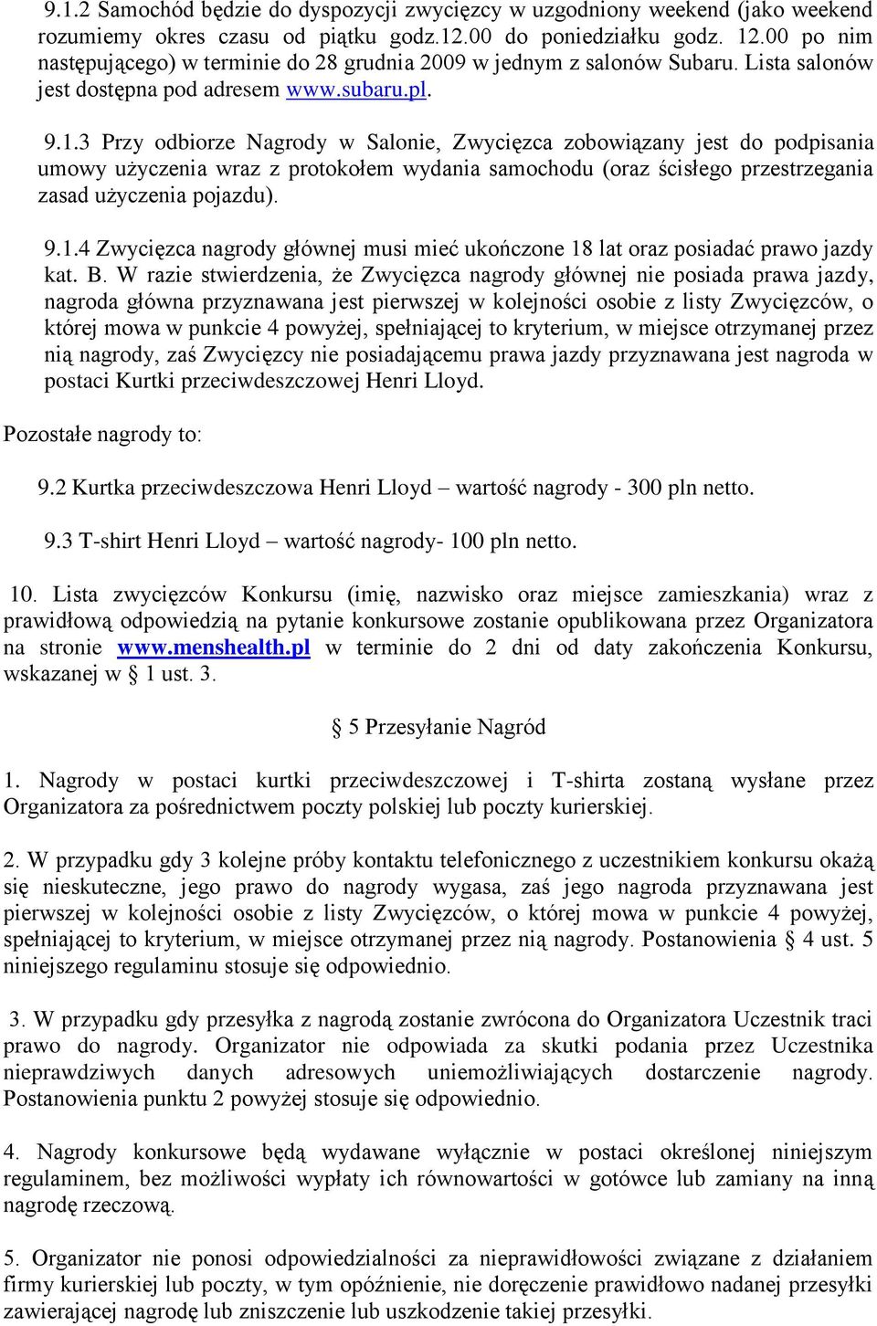 3 Przy odbiorze Nagrody w Salonie, Zwycięzca zobowiązany jest do podpisania umowy użyczenia wraz z protokołem wydania samochodu (oraz ścisłego przestrzegania zasad użyczenia pojazdu). 9.1.