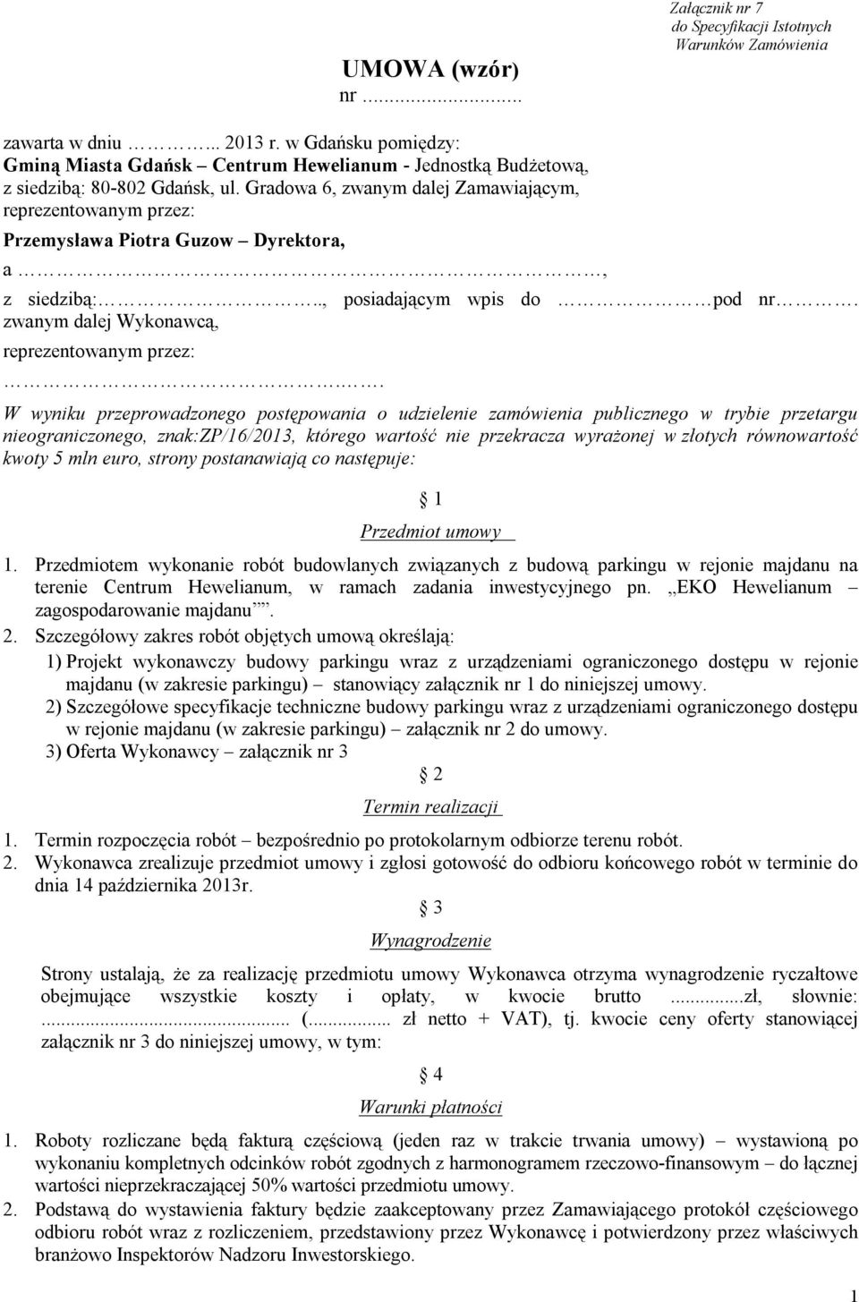 Gradowa 6, zwanym dalej Zamawiającym, reprezentowanym przez: Przemysława Piotra Guzow Dyrektora, a, z siedzibą:.., posiadającym wpis do pod nr. zwanym dalej Wykonawcą, reprezentowanym przez:.
