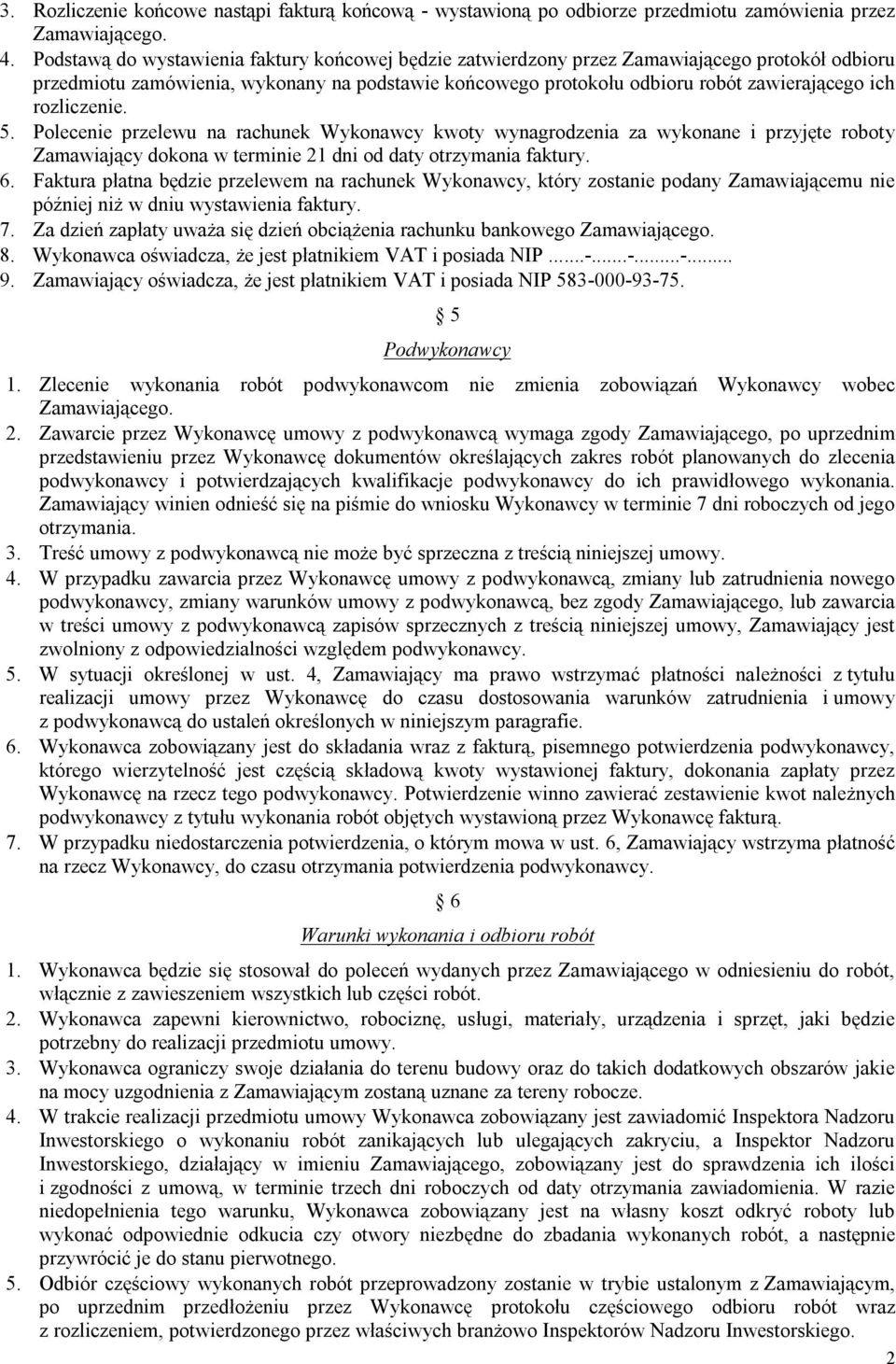 rozliczenie. 5. Polecenie przelewu na rachunek Wykonawcy kwoty wynagrodzenia za wykonane i przyjęte roboty Zamawiający dokona w terminie 21 dni od daty otrzymania faktury. 6.