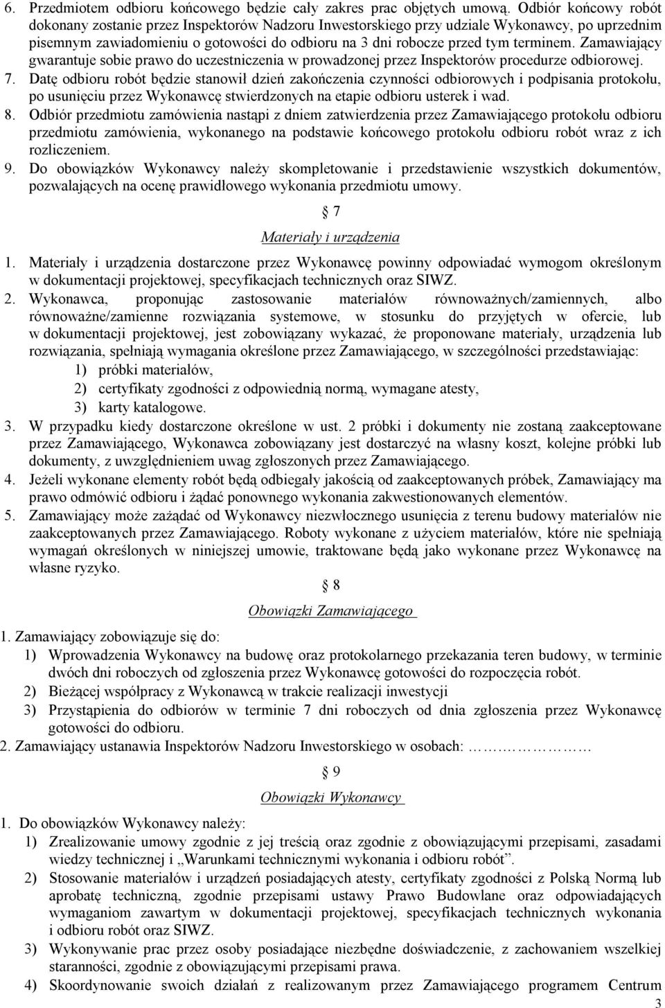 Zamawiający gwarantuje sobie prawo do uczestniczenia w prowadzonej przez Inspektorów procedurze odbiorowej. 7.