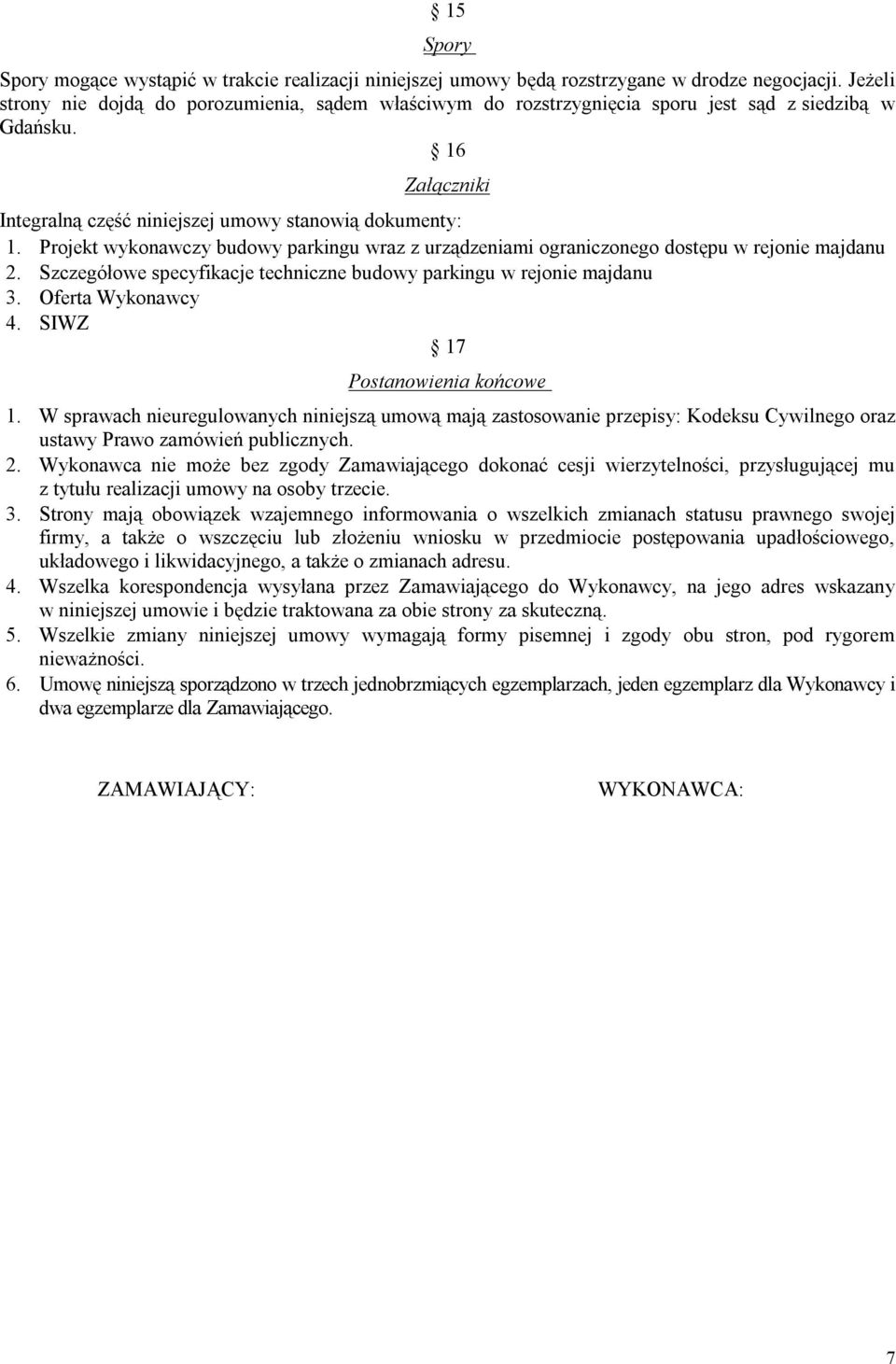 Projekt wykonawczy budowy parkingu wraz z urządzeniami ograniczonego dostępu w rejonie majdanu 2. Szczegółowe specyfikacje techniczne budowy parkingu w rejonie majdanu 3. Oferta Wykonawcy 4.