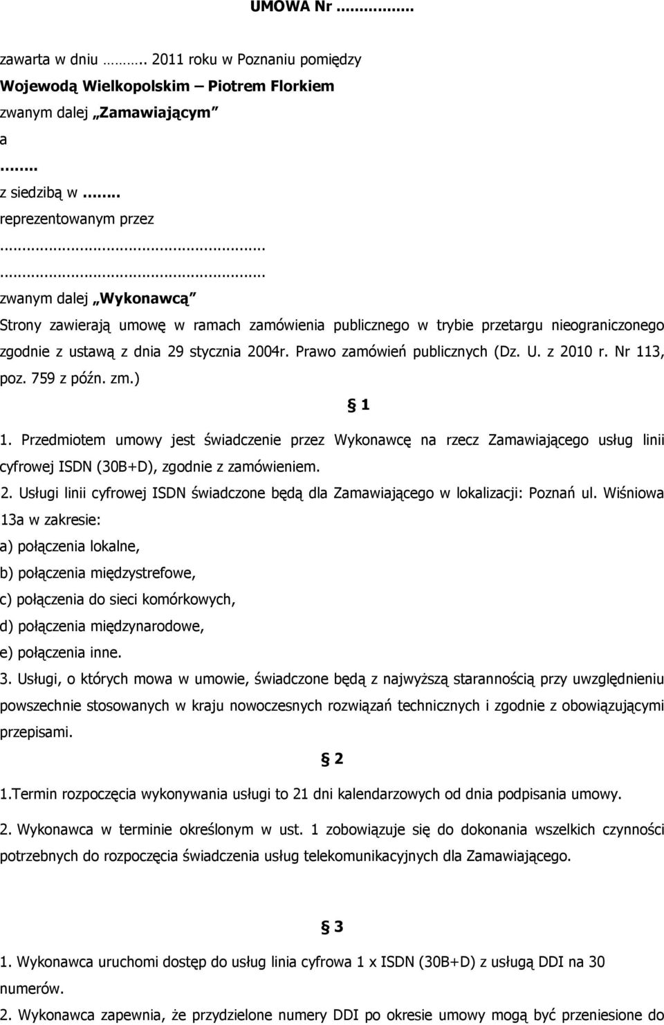 z 2010 r. Nr 113, poz. 759 z późn. zm.) 1 1. Przedmiotem umowy jest świadczenie przez Wykonawcę na rzecz Zamawiającego usług linii cyfrowej ISDN (30B+D), zgodnie z zamówieniem. 2. Usługi linii cyfrowej ISDN świadczone będą dla Zamawiającego w lokalizacji: Poznań ul.