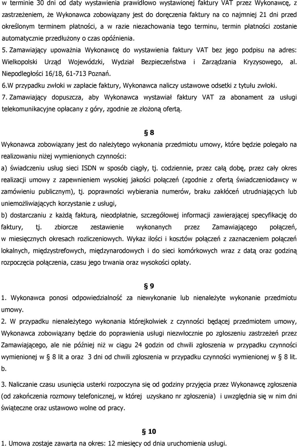 Zamawiający upoważnia Wykonawcę do wystawienia faktury VAT bez jego podpisu na adres: Wielkopolski Urząd Wojewódzki, Wydział Bezpieczeństwa i Zarządzania Kryzysowego, al.