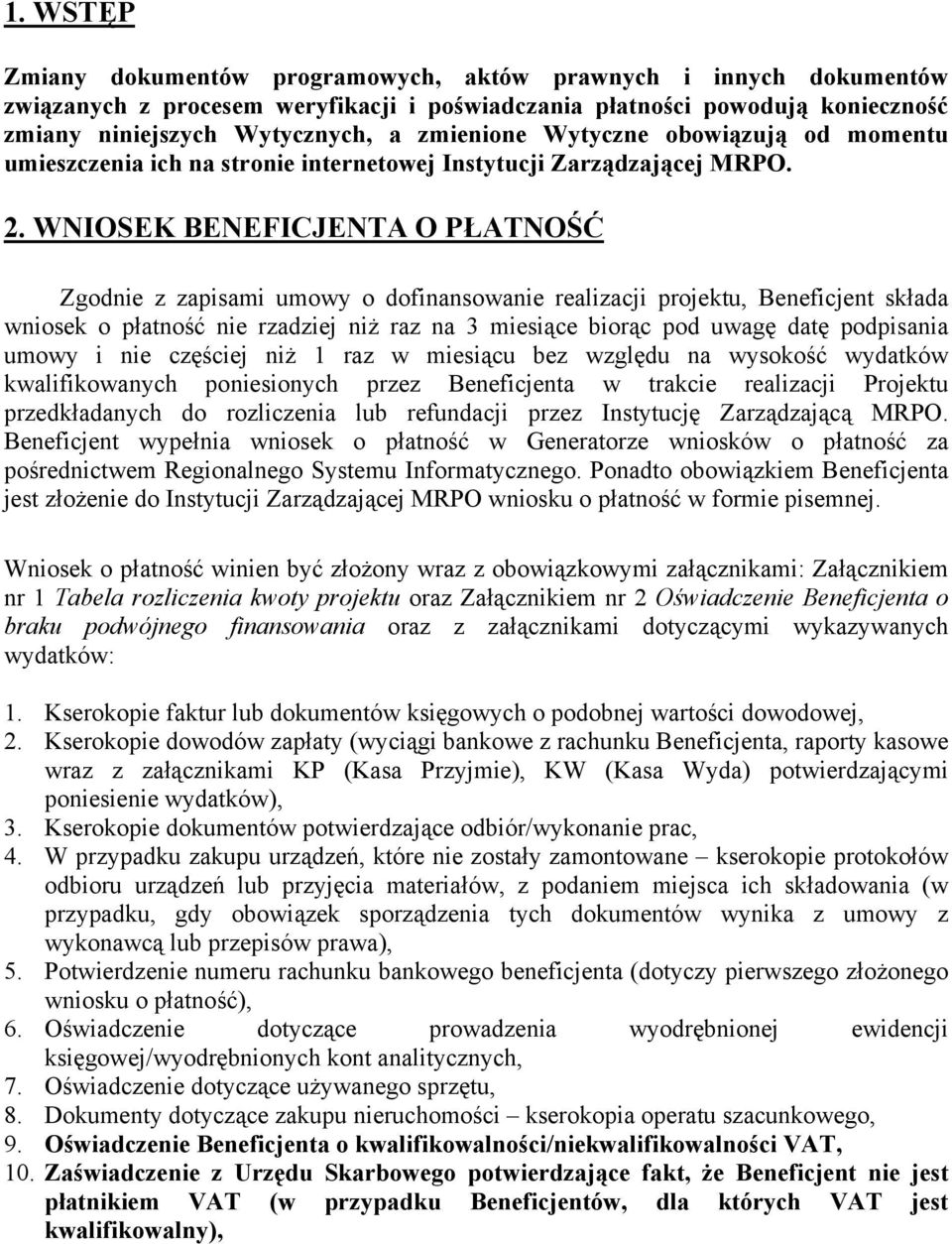 WNIOSEK BENEFICJENTA O PŁATNOŚĆ Zgodnie z zapisami umowy o dofinansowanie realizacji projektu, Beneficjent składa wniosek o płatność nie rzadziej niż raz na 3 miesiące biorąc pod uwagę datę