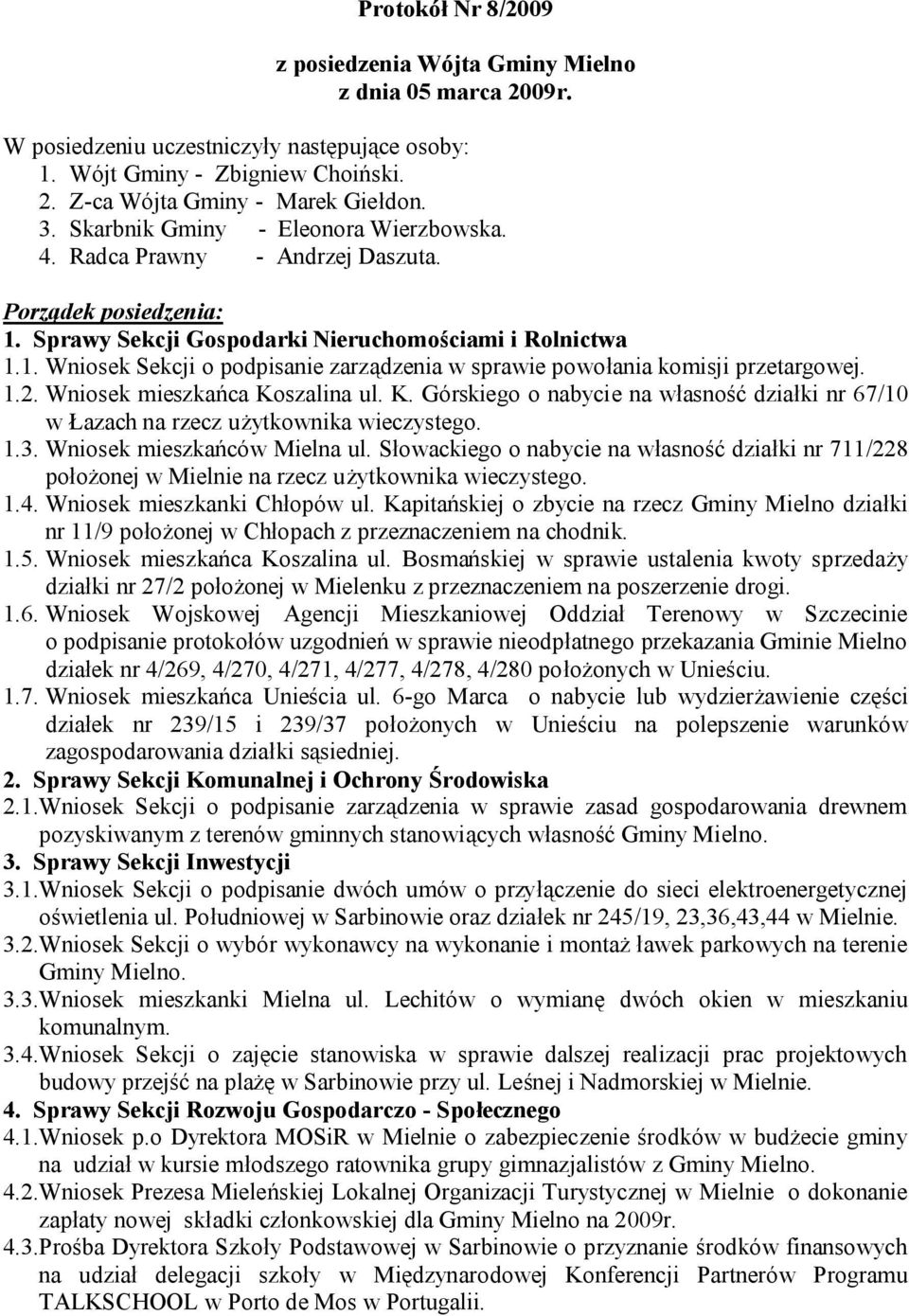 1.2. Wniosek mieszkańca Koszalina ul. K. Górskiego o nabycie na własność działki nr 67/10 w Łazach na rzecz użytkownika wieczystego. 1.3. Wniosek mieszkańców Mielna ul.