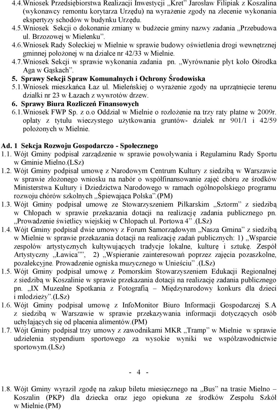 Wniosek Rady Sołeckiej w Mielnie w sprawie budowy oświetlenia drogi wewnętrznej gminnej położonej w na działce nr 42/33 w Mielnie. 4.7.Wniosek Sekcji w sprawie wykonania zadania pn.