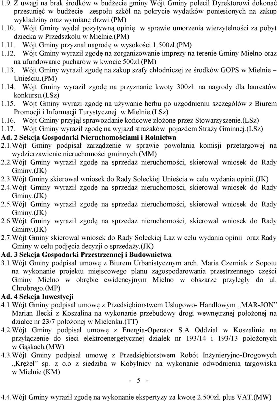 Wójt Gminy wyraził zgodę na zorganizowanie imprezy na terenie Gminy Mielno oraz na ufundowanie pucharów w kwocie 500zł.(PM) 1.13.