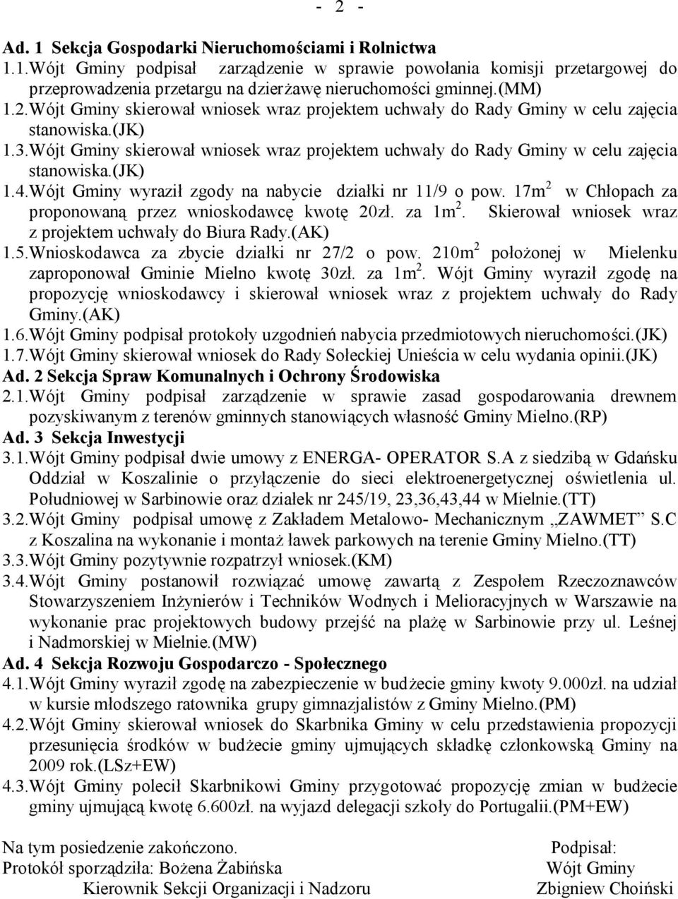 Wójt Gminy skierował wniosek wraz projektem uchwały do Rady Gminy w celu zajęcia stanowiska.(jk) 1.4.Wójt Gminy wyraził zgody na nabycie działki nr 11/9 o pow.