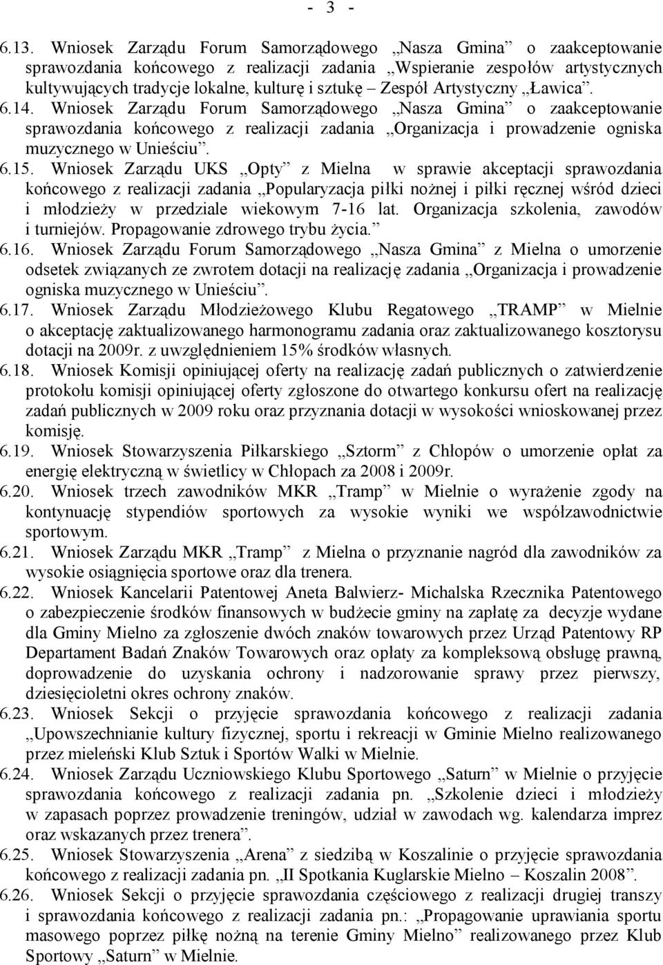 Artystyczny Ławica. 6.14. Wniosek Zarządu Forum Samorządowego Nasza Gmina o zaakceptowanie sprawozdania końcowego z realizacji zadania Organizacja i prowadzenie ogniska muzycznego w Unieściu. 6.15.