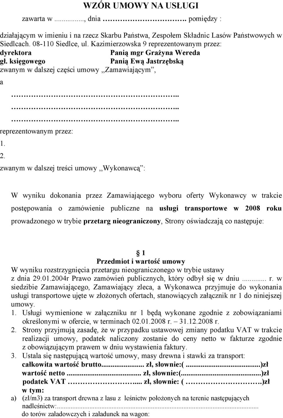 zwanym w dalszej treści umowy,,wykonawcą : W wyniku dokonania przez Zamawiającego wyboru oferty Wykonawcy w trakcie postępowania o zamówienie publiczne na usługi transportowe w 2008 roku prowadzonego