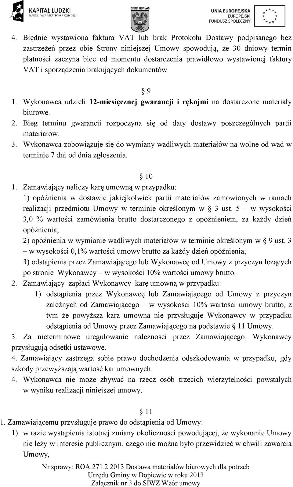 Bieg terminu gwarancji rozpoczyna się od daty dostawy poszczególnych partii materiałów. 3.