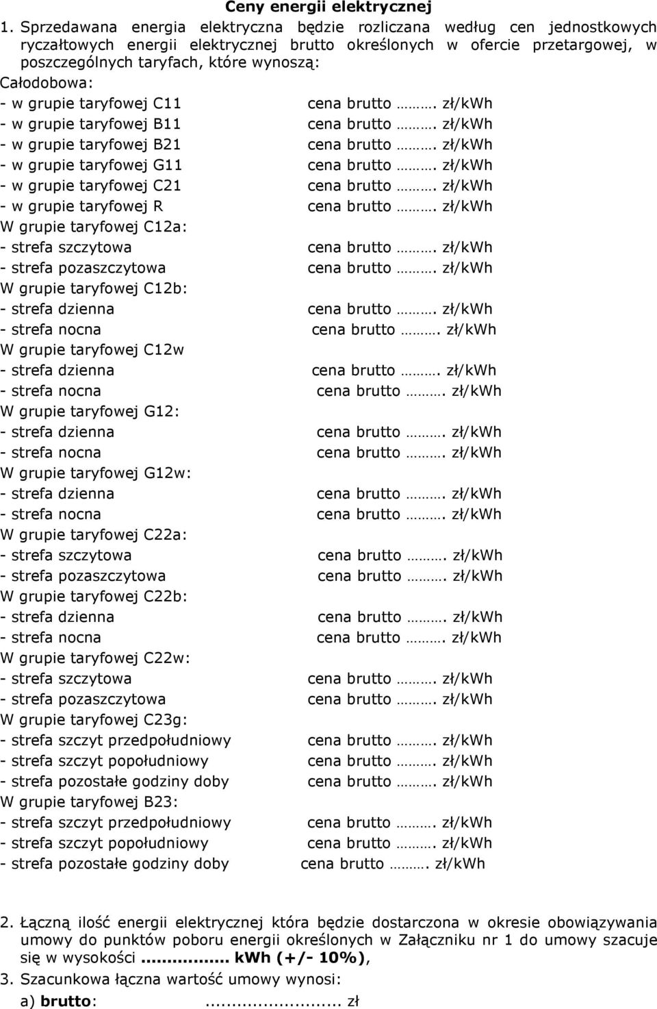 Całodobowa: - w grupie taryfowej C11 cena brutto. zł/kwh - w grupie taryfowej B11 cena brutto. zł/kwh - w grupie taryfowej B21 cena brutto. zł/kwh - w grupie taryfowej G11 cena brutto.