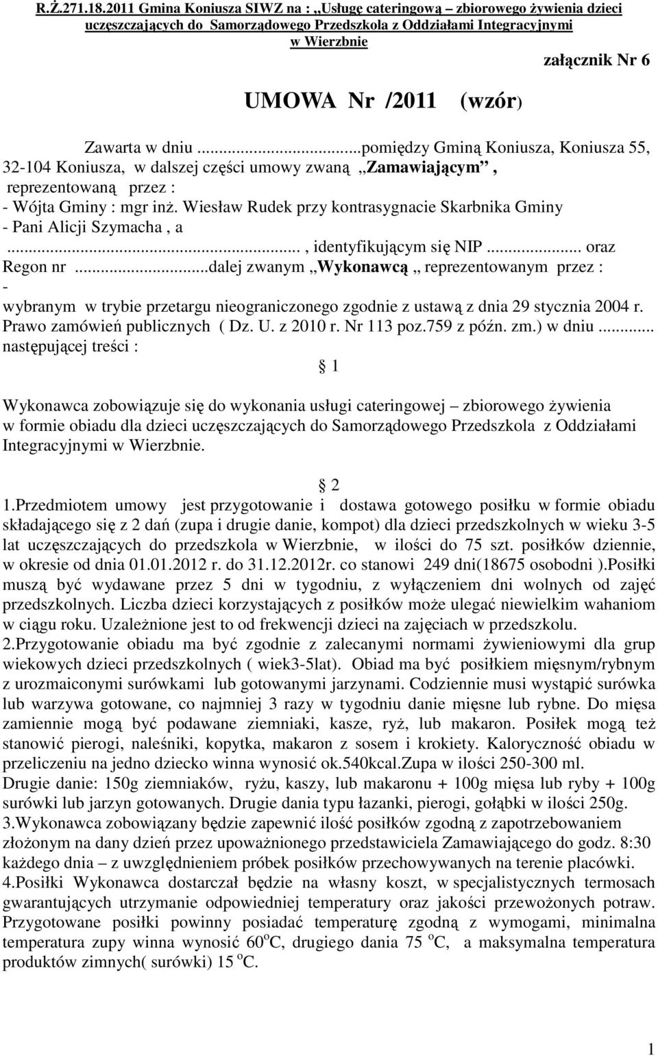 ..dalej zwanym Wykonawcą reprezentowanym przez : - wybranym w trybie przetargu nieograniczonego zgodnie z ustawą z dnia 29 stycznia 2004 r. Prawo zamówień publicznych ( Dz. U. z 2010 r. Nr 113 poz.
