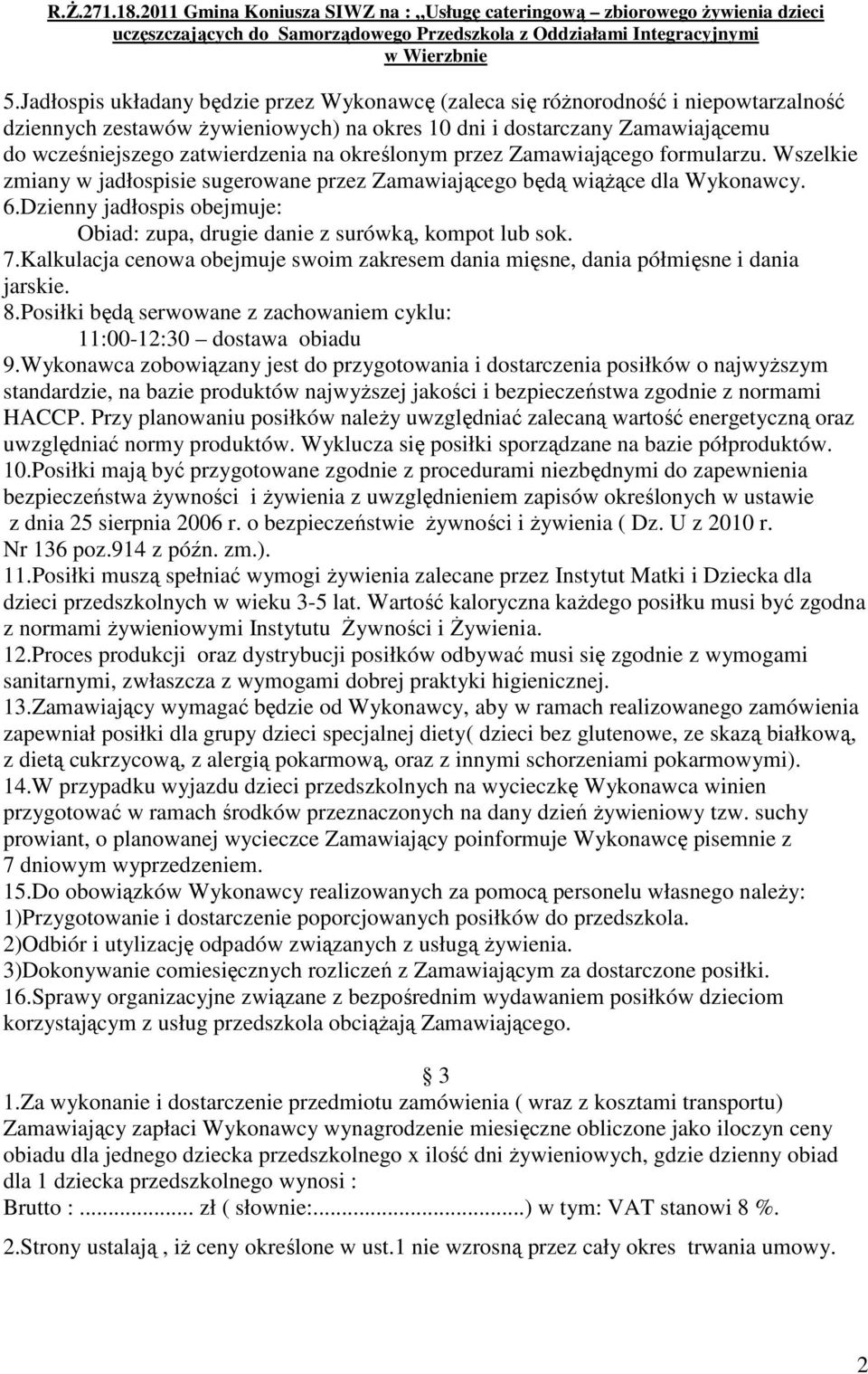 Dzienny jadłospis obejmuje: Obiad: zupa, drugie danie z surówką, kompot lub sok. 7.Kalkulacja cenowa obejmuje swoim zakresem dania mięsne, dania półmięsne i dania jarskie. 8.