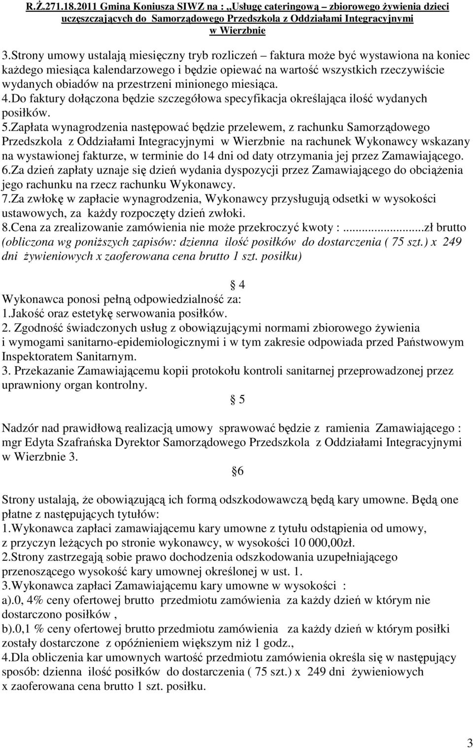 Zapłata wynagrodzenia następować będzie przelewem, z rachunku Samorządowego Przedszkola z Oddziałami Integracyjnymi na rachunek Wykonawcy wskazany na wystawionej fakturze, w terminie do 14 dni od