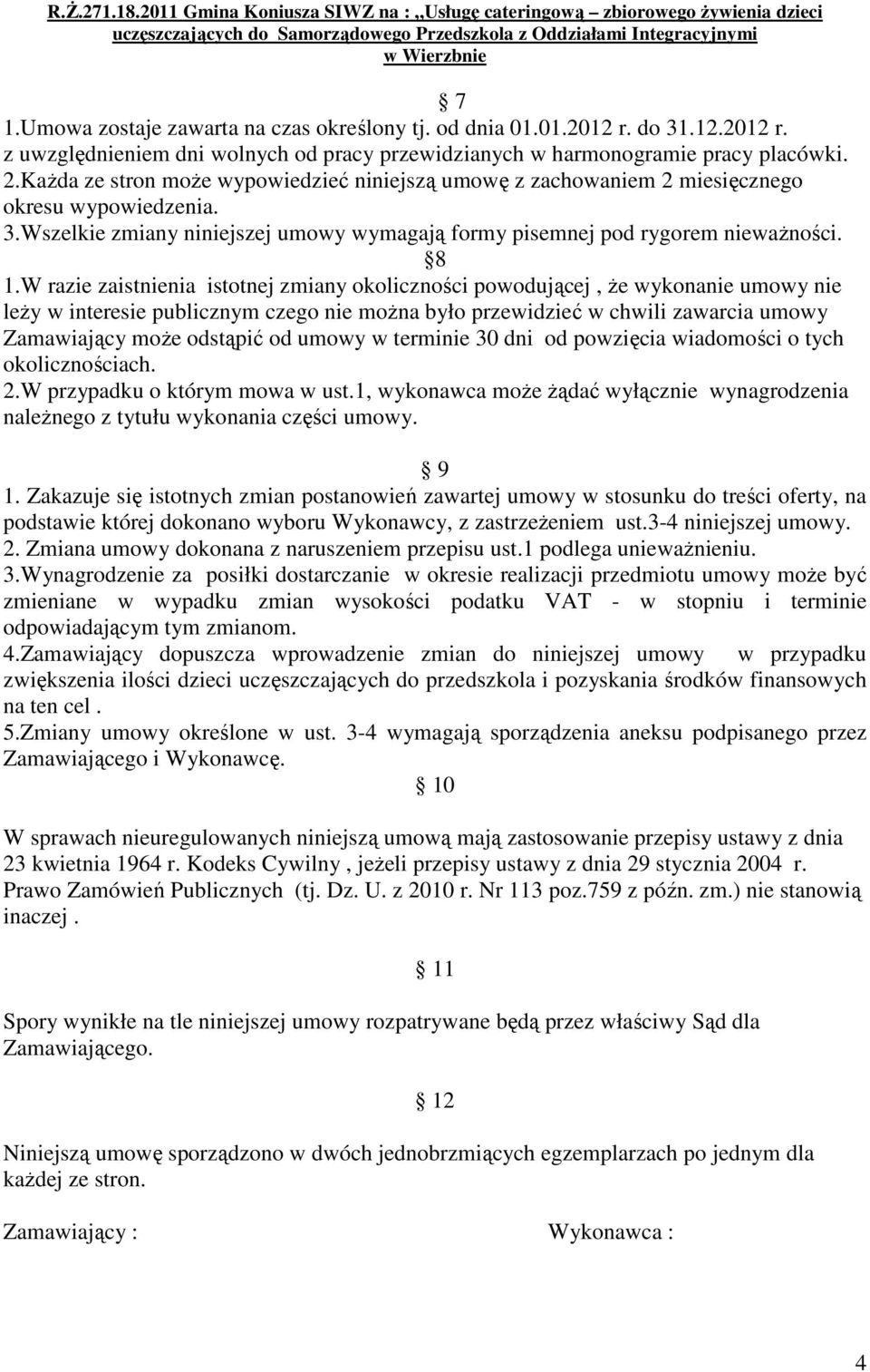 W razie zaistnienia istotnej zmiany okoliczności powodującej, Ŝe wykonanie umowy nie leŝy w interesie publicznym czego nie moŝna było przewidzieć w chwili zawarcia umowy Zamawiający moŝe odstąpić od