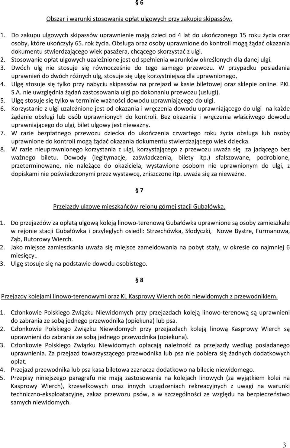 Stosowanie opłat ulgowych uzależnione jest od spełnienia warunków określonych dla danej ulgi. 3. Dwóch ulg nie stosuje się równocześnie do tego samego przewozu.