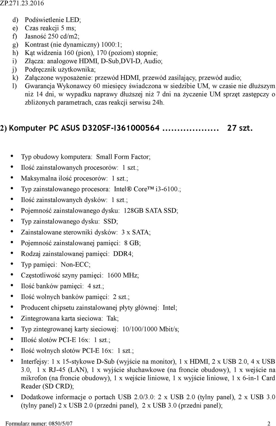 wypadku naprawy dłuższej niż 7 dni na życzenie UM sprzęt zastępczy o zbliżonych parametrach, czas reakcji serwisu 24h. 2) Komputer PC ASUS D320SF-I361000564... 27 szt.