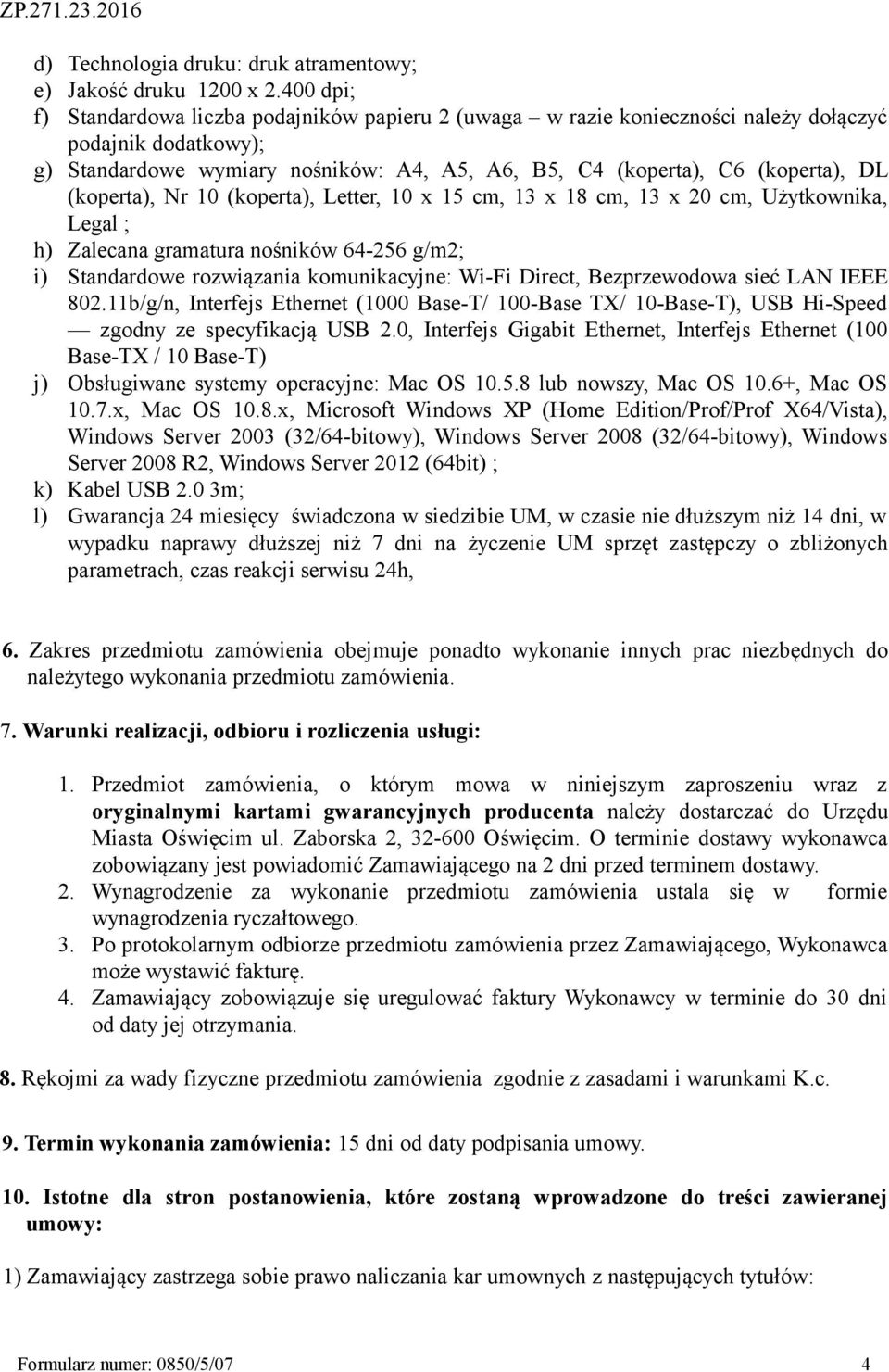 (koperta), Nr 10 (koperta), Letter, 10 x 15 cm, 13 x 18 cm, 13 x 20 cm, Użytkownika, Legal ; h) Zalecana gramatura nośników 64-256 g/m2; i) Standardowe rozwiązania komunikacyjne: Wi-Fi Direct,