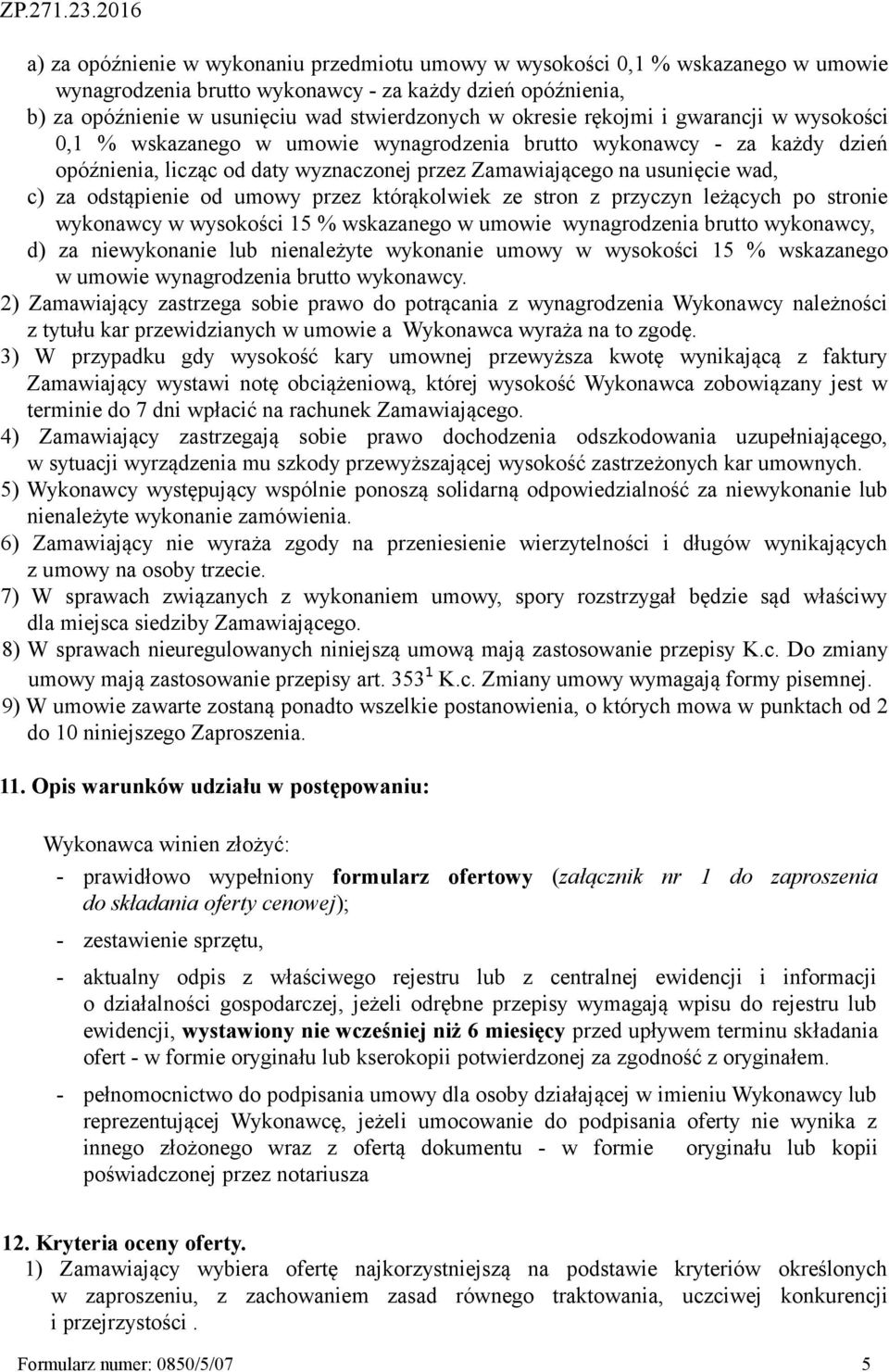odstąpienie od umowy przez którąkolwiek ze stron z przyczyn leżących po stronie wykonawcy w wysokości 15 % wskazanego w umowie wynagrodzenia brutto wykonawcy, d) za niewykonanie lub nienależyte