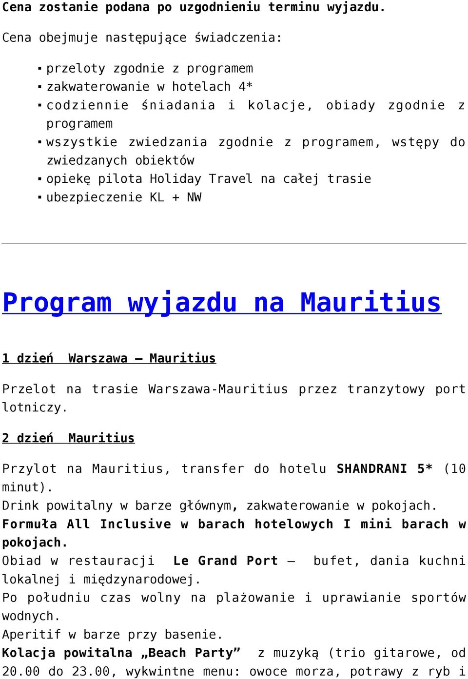 wstępy do zwiedzanych obiektów opiekę pilota Holiday Travel na całej trasie ubezpieczenie KL + NW Program wyjazdu na Mauritius 1 dzień Warszawa Mauritius Przelot na trasie Warszawa-Mauritius przez