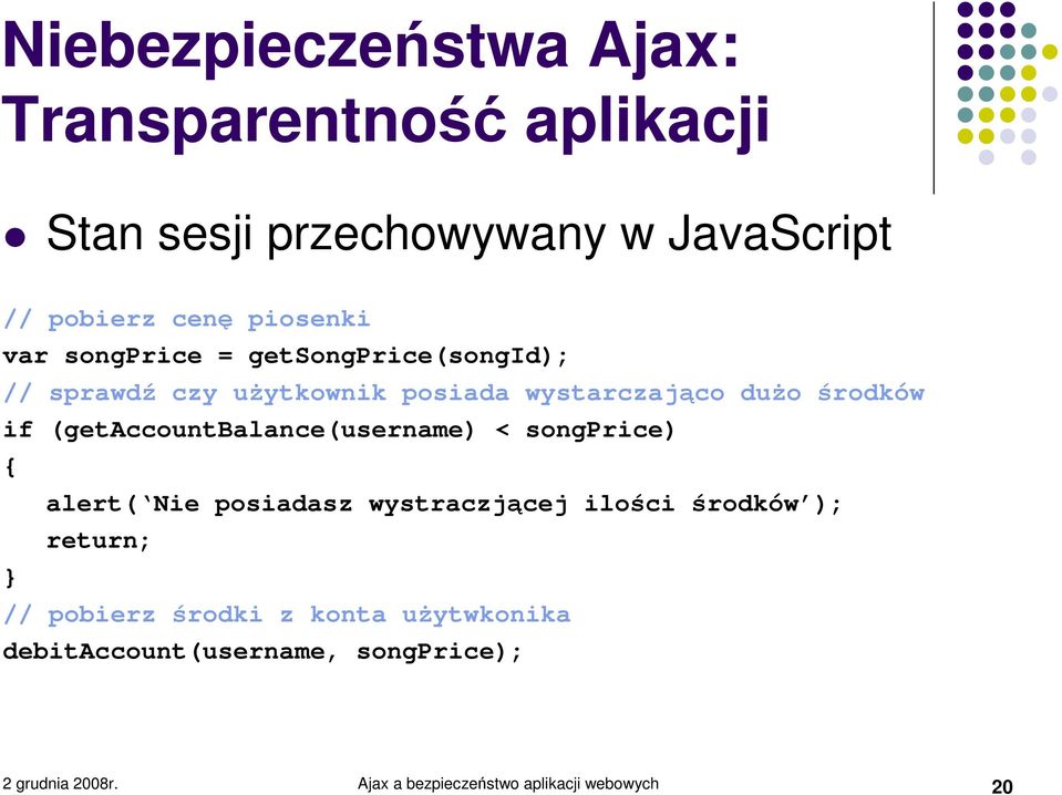 (getaccountbalance(username) < songprice) { alert( Nie posiadasz wystraczjącej ilości środków ); return; } //
