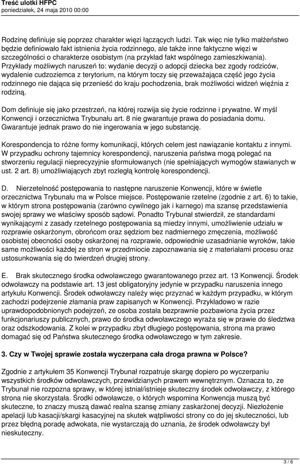 Przykłady możliwych naruszeń to: wydanie decyzji o adopcji dziecka bez zgody rodziców, wydalenie cudzoziemca z terytorium, na którym toczy się przeważająca część jego życia rodzinnego nie dająca się