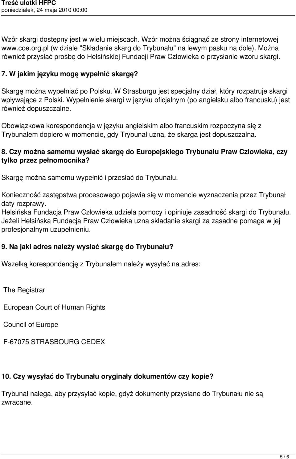 W Strasburgu jest specjalny dział, który rozpatruje skargi wpływające z Polski. Wypełnienie skargi w języku oficjalnym (po angielsku albo francusku) jest również dopuszczalne.