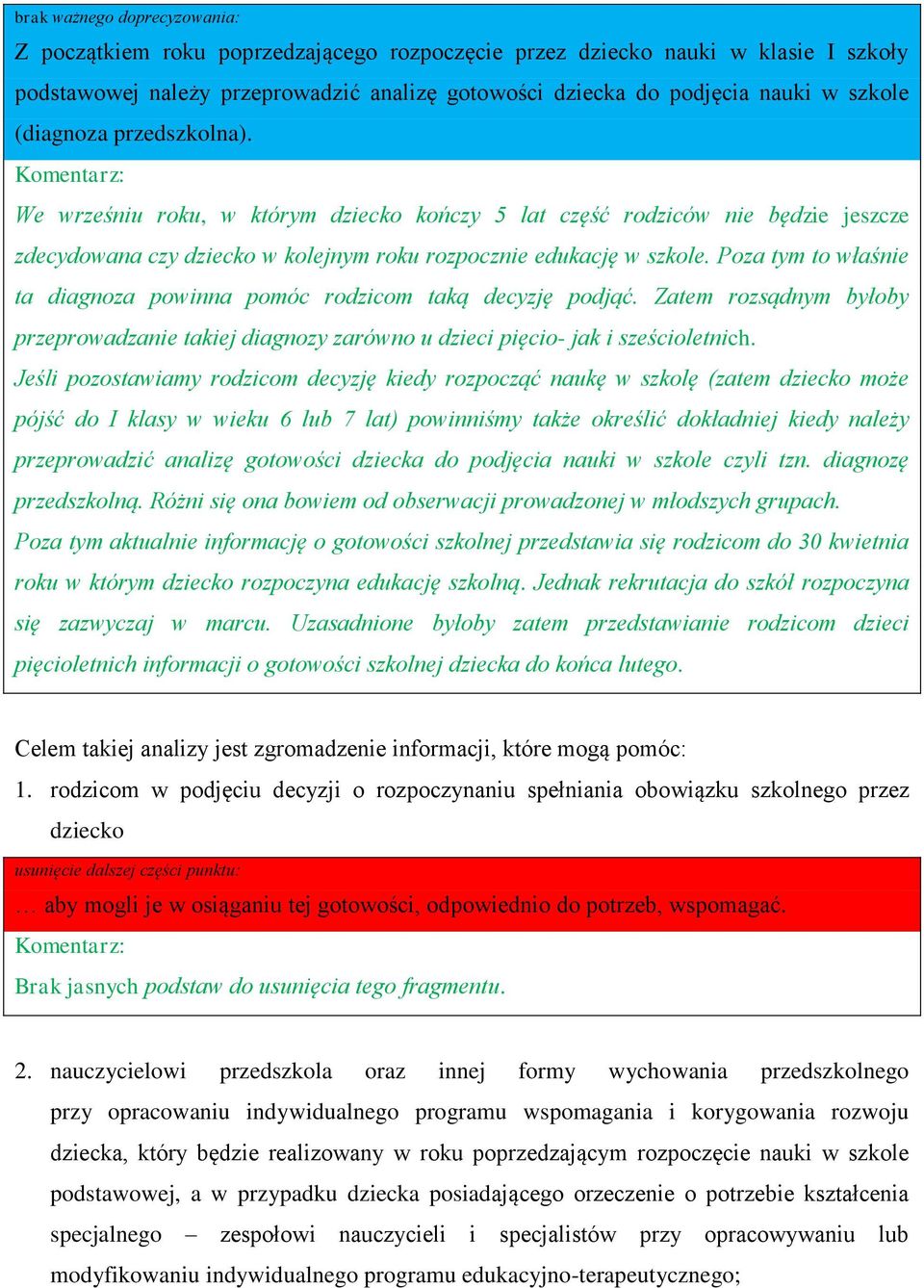 Poza tym to właśnie ta diagnoza powinna pomóc rodzicom taką decyzję podjąć. Zatem rozsądnym byłoby przeprowadzanie takiej diagnozy zarówno u dzieci pięcio- jak i sześcioletnich.