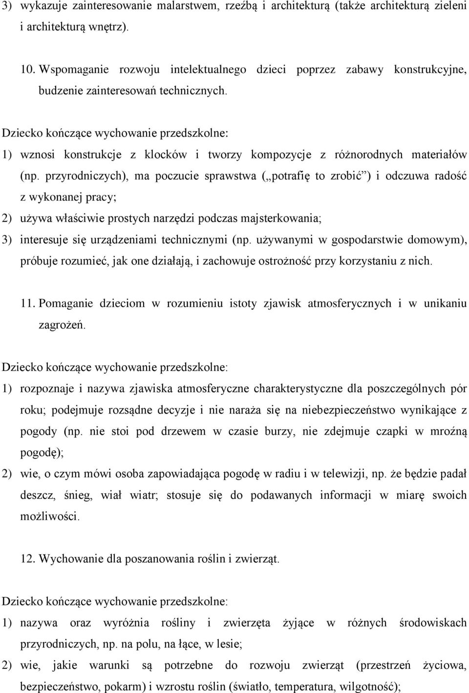 przyrodniczych), ma poczucie sprawstwa ( potrafię to zrobić ) i odczuwa radość z wykonanej pracy; 2) używa właściwie prostych narzędzi podczas majsterkowania; 3) interesuje się urządzeniami