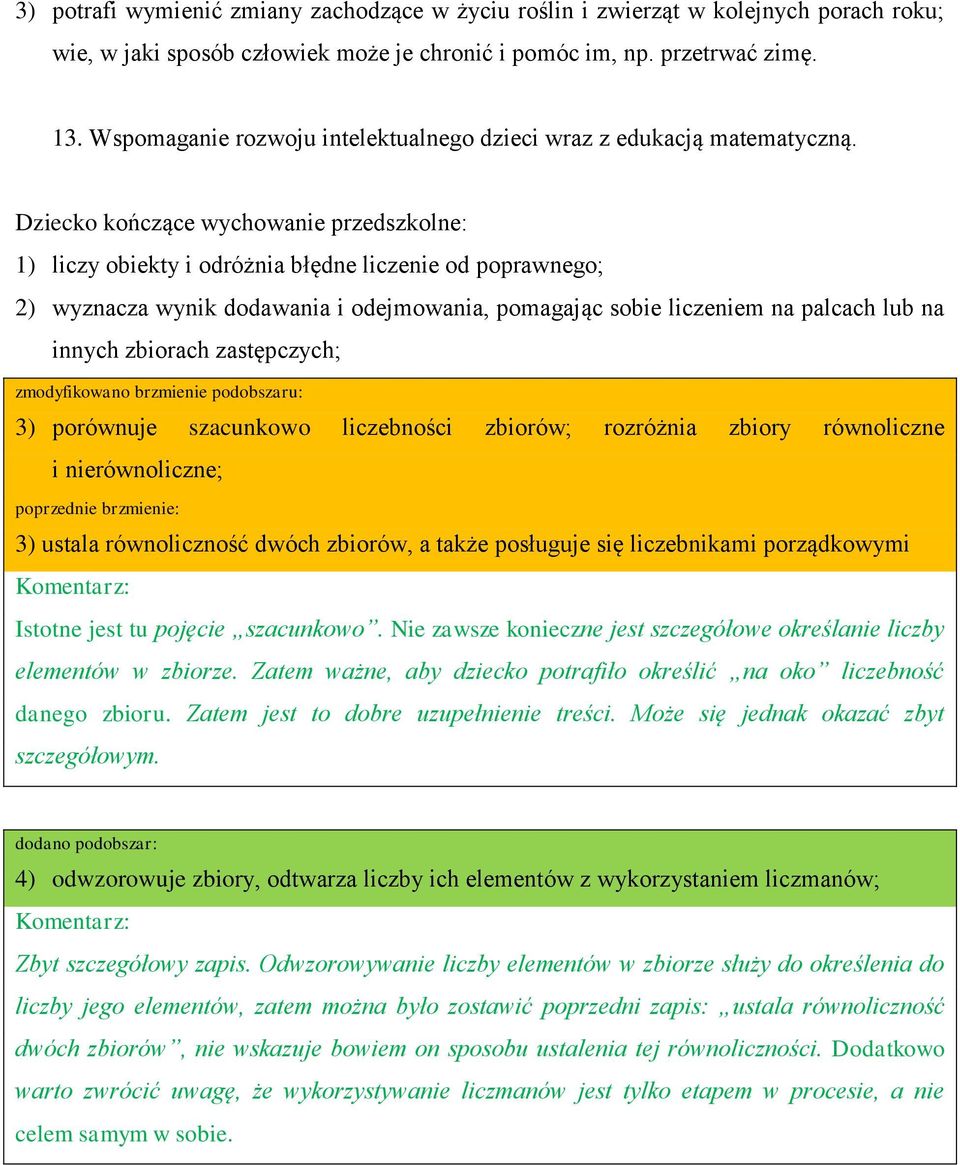 1) liczy obiekty i odróżnia błędne liczenie od poprawnego; 2) wyznacza wynik dodawania i odejmowania, pomagając sobie liczeniem na palcach lub na innych zbiorach zastępczych; zmodyfikowano brzmienie