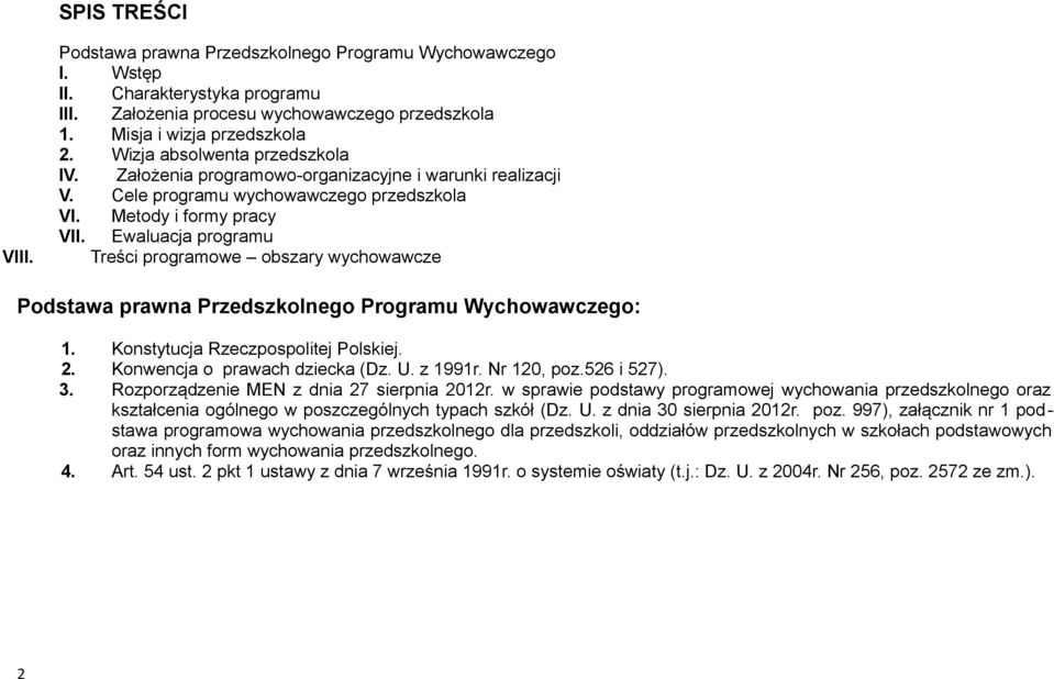 Ewaluacja programu Treści programowe obszary wychowawcze Podstawa prawna Przedszkolnego Programu Wychowawczego: 1. Konstytucja Rzeczpospolitej Polskiej. 2. Konwencja o prawach dziecka (Dz. U. z 1991r.