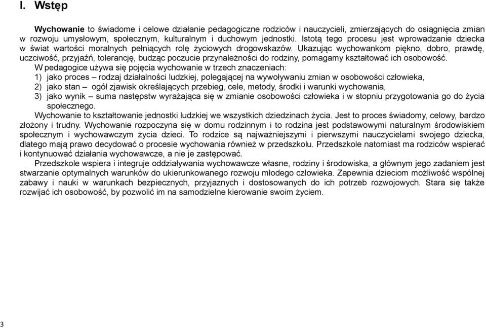 Ukazując wychowankom piękno, dobro, prawdę, uczciwość, przyjaźń, tolerancję, budząc poczucie przynależności do rodziny, pomagamy kształtować ich osobowość.