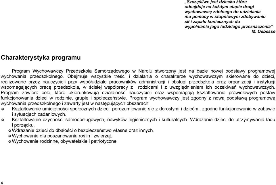 Obejmuje wszystkie treści i działania o charakterze wychowawczym skierowane do dzieci, realizowane przez nauczycieli przy współudziale pracowników administracji i obsługi przedszkola oraz organizacji