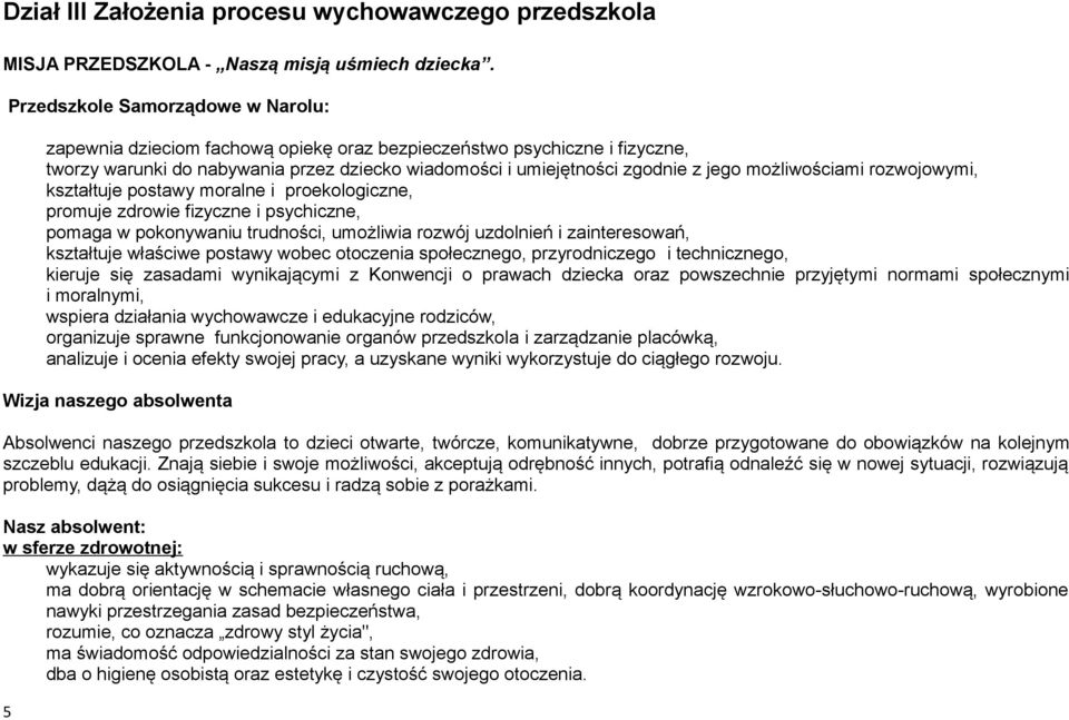 możliwościami rozwojowymi, kształtuje postawy moralne i proekologiczne, promuje zdrowie fizyczne i psychiczne, pomaga w pokonywaniu trudności, umożliwia rozwój uzdolnień i zainteresowań, kształtuje