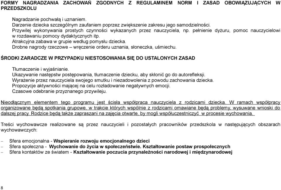 pełnienie dyżuru, pomoc nauczycielowi w rozdawaniu pomocy dydaktycznych itp. Atrakcyjna zabawa w grupie według pomysłu dziecka. Drobne nagrody rzeczowe wręczenie orderu uznania, słoneczka, uśmiechu.