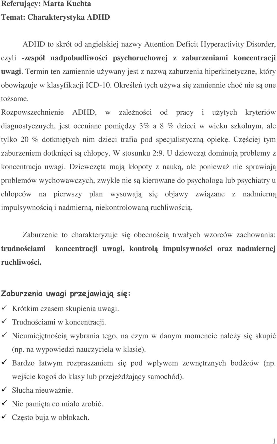 Rozpowszechnienie ADHD, w zależności od pracy i użytych kryteriów diagnostycznych, jest oceniane pomiędzy 3% a 8 % dzieci w wieku szkolnym, ale tylko 20 % dotkniętych nim dzieci trafia pod