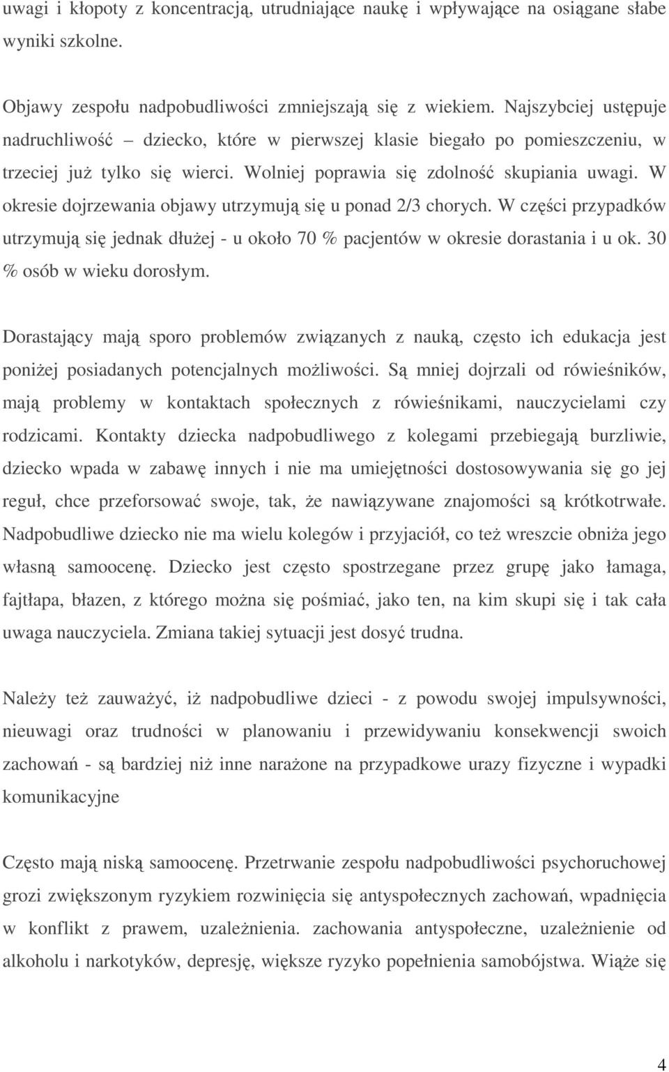 W okresie dojrzewania objawy utrzymują się u ponad 2/3 chorych. W części przypadków utrzymują się jednak dłużej - u około 70 % pacjentów w okresie dorastania i u ok. 30 % osób w wieku dorosłym.