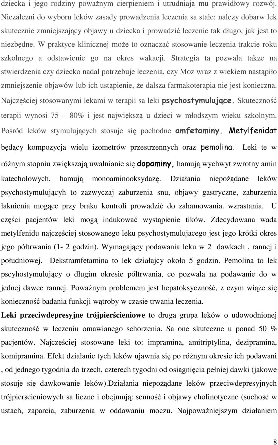 W praktyce klinicznej może to oznaczać stosowanie leczenia trakcie roku szkolnego a odstawienie go na okres wakacji.