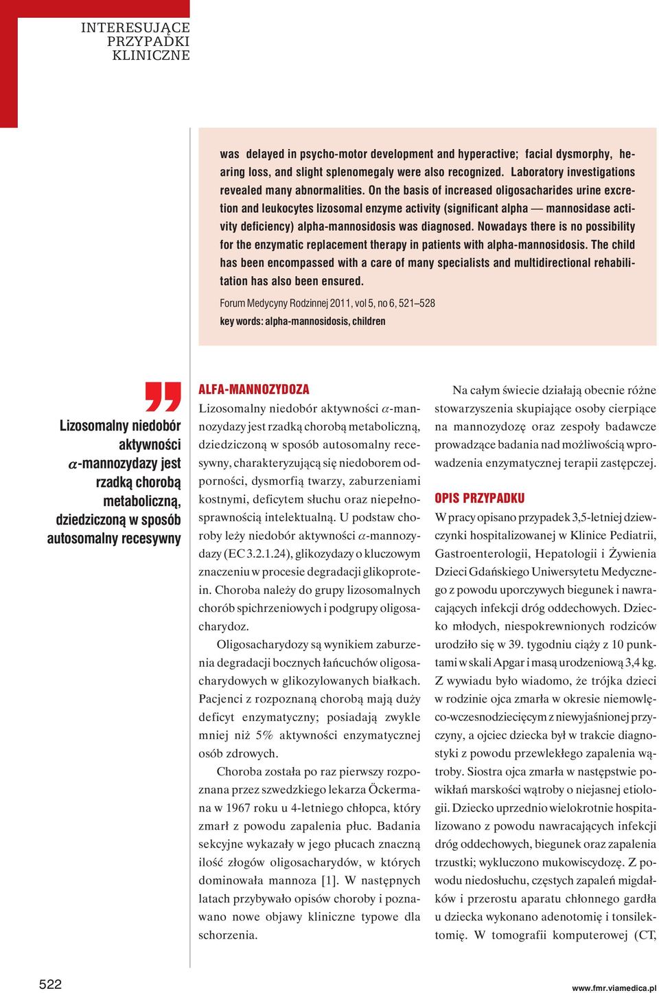 Nowadays there is no possibility for the enzymatic replacement therapy in patients with alpha-mannosidosis.