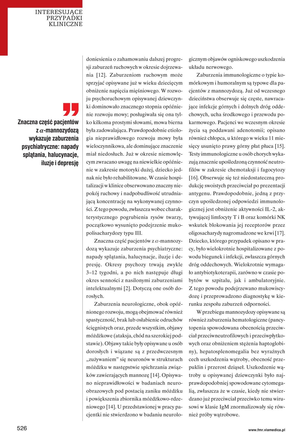 W rozwoju psychoruchowym opisywanej dziewczynki dominowało znacznego stopnia opóźnienie rozwoju mowy; posługiwała się ona tylko kilkoma prostymi słowami, mowa bierna była zadowalająca.