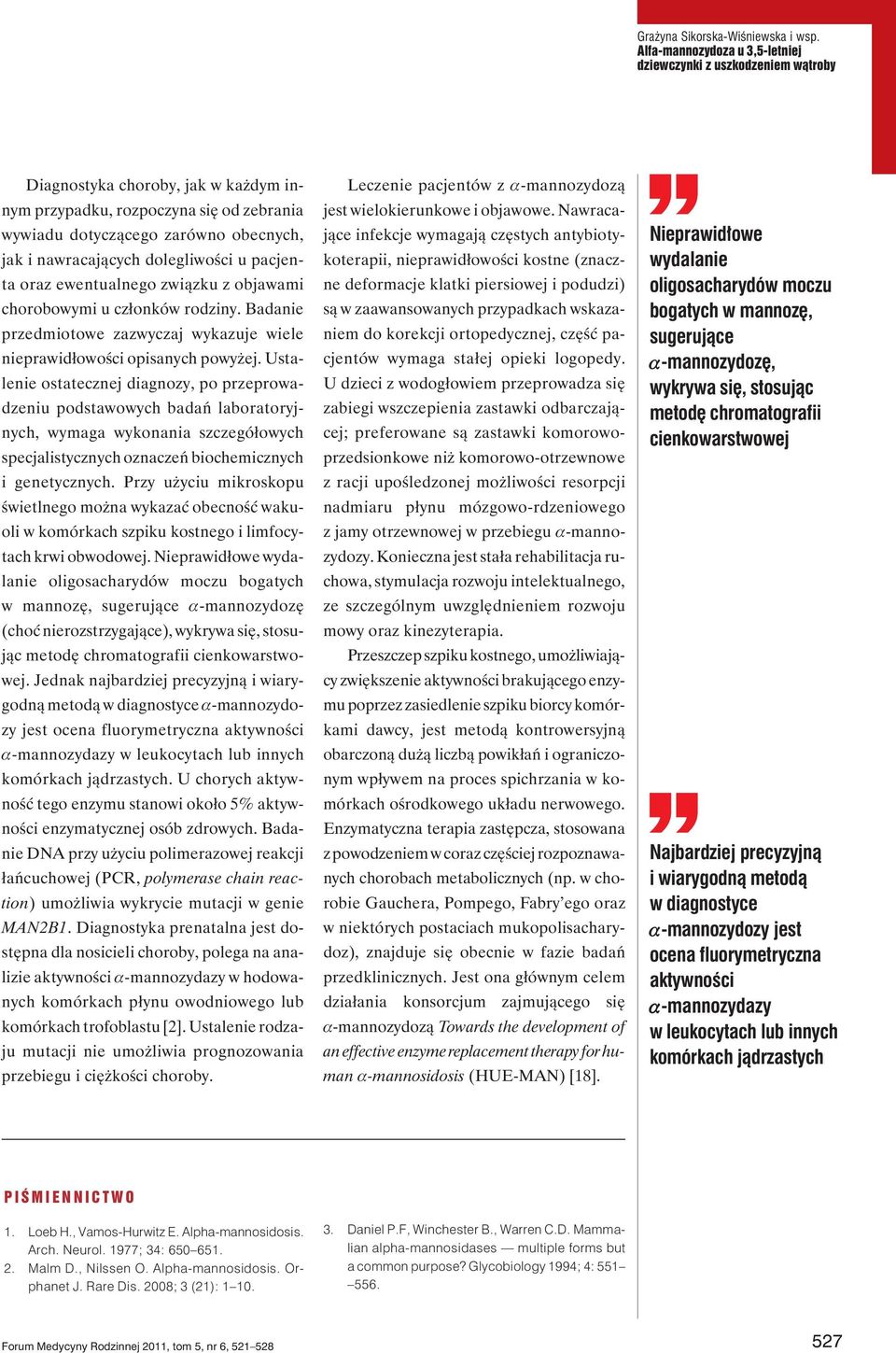 nawracających dolegliwości u pacjenta oraz ewentualnego związku z objawami chorobowymi u członków rodziny. Badanie przedmiotowe zazwyczaj wykazuje wiele nieprawidłowości opisanych powyżej.