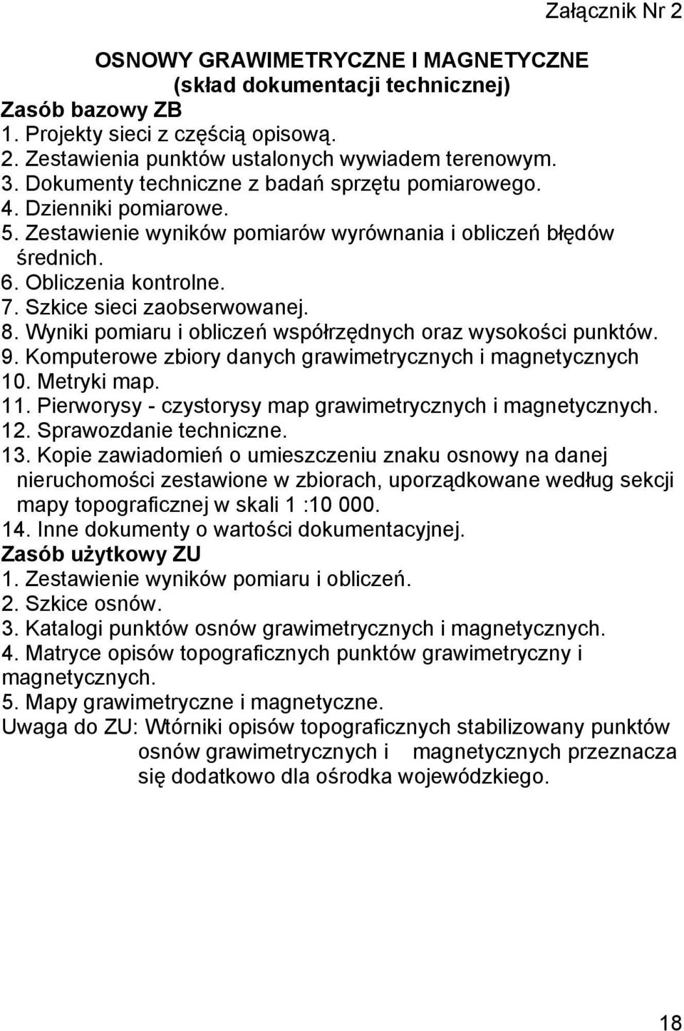 Szkice sieci zaobserwowanej. 8. Wyniki pomiaru i obliczeń współrzędnych oraz wysokości punktów. 9. Komputerowe zbiory danych grawimetrycznych i magnetycznych 10. Metryki map. 11.