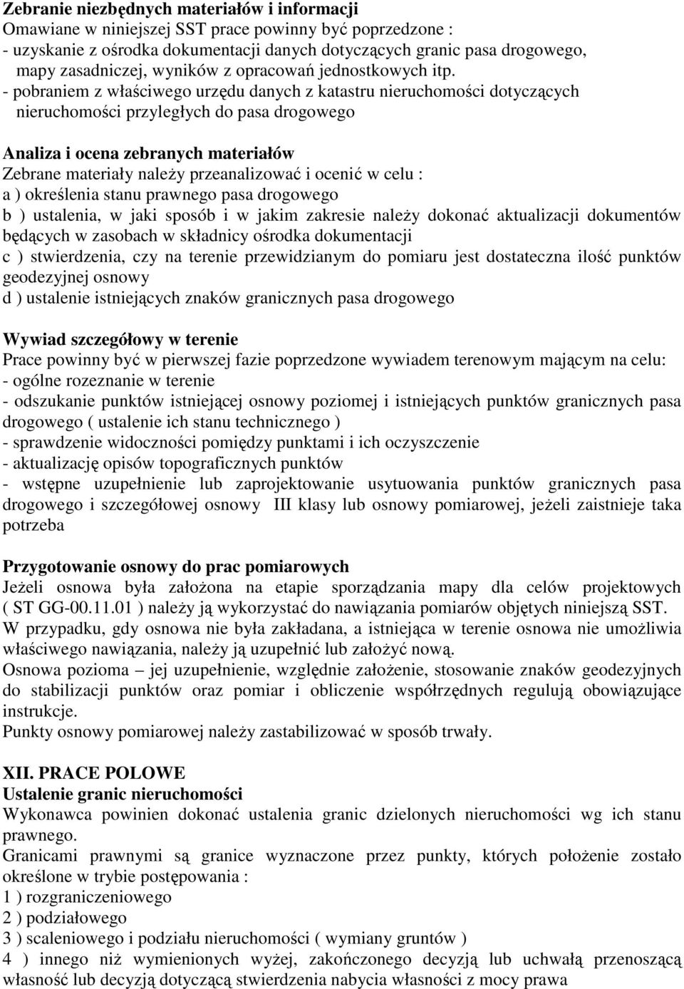 - pobraniem z właściwego urzędu danych z katastru nieruchomości dotyczących nieruchomości przyległych do pasa drogowego Analiza i ocena zebranych materiałów Zebrane materiały naleŝy przeanalizować i
