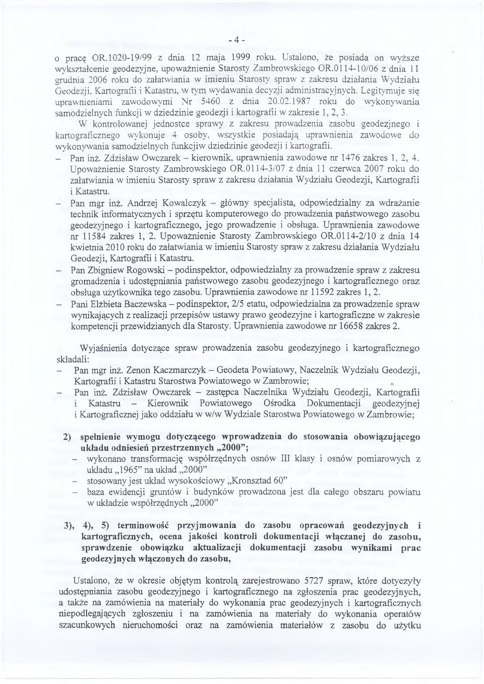 Legitymuje się uprawnieniami zawodowymi Nr 5460 z dnia 20.02.1987 roku do wykonywania samodzielnych funkcji w dziedzinie geodezji i kartografii w zakresie 1,2,3.