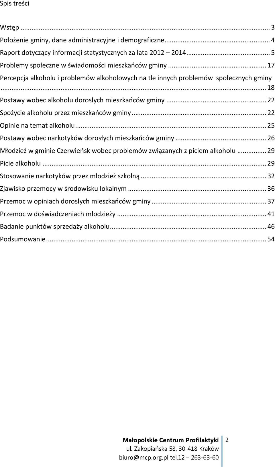 ..22 Opinie na temat alkoholu...25 Postawy wobec narkotyków dorosłych mieszkańców gminy...26 Młodzież w gminie Czerwieńsk wobec problemów związanych z piciem alkoholu...29 Picie alkoholu.