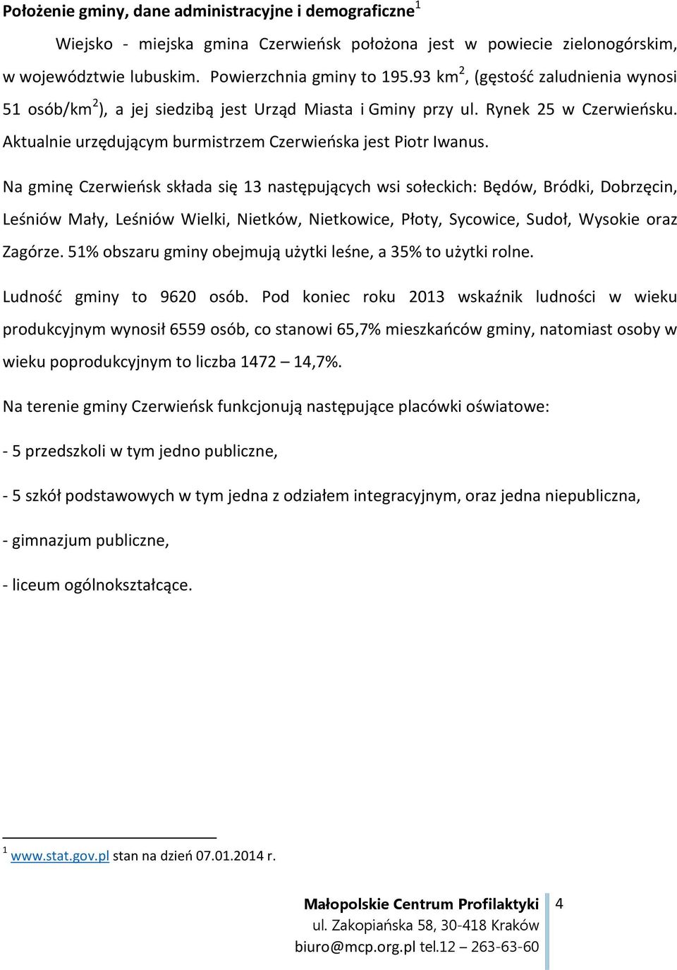 Na gminę Czerwieńsk składa się 13 następujących wsi sołeckich: Będów, Bródki, Dobrzęcin, Leśniów Mały, Leśniów Wielki, Nietków, Nietkowice, Płoty, Sycowice, Sudoł, Wysokie oraz Zagórze.