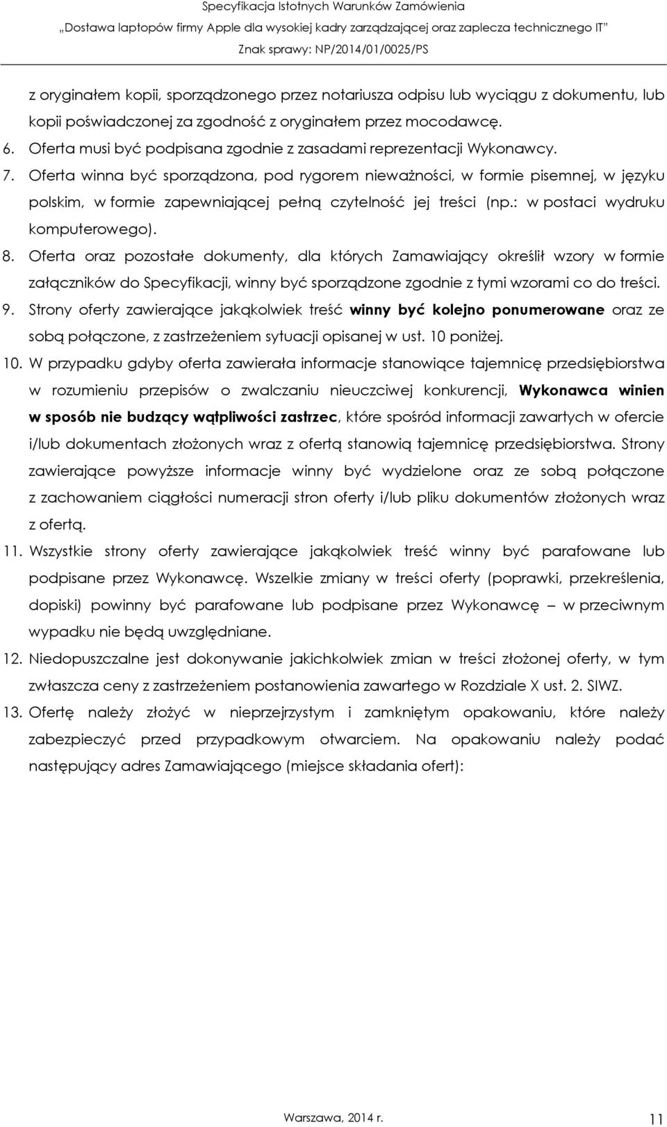 Oferta winna być sporządzona, pod rygorem nieważności, w formie pisemnej, w języku polskim, w formie zapewniającej pełną czytelność jej treści (np.: w postaci wydruku komputerowego). 8.