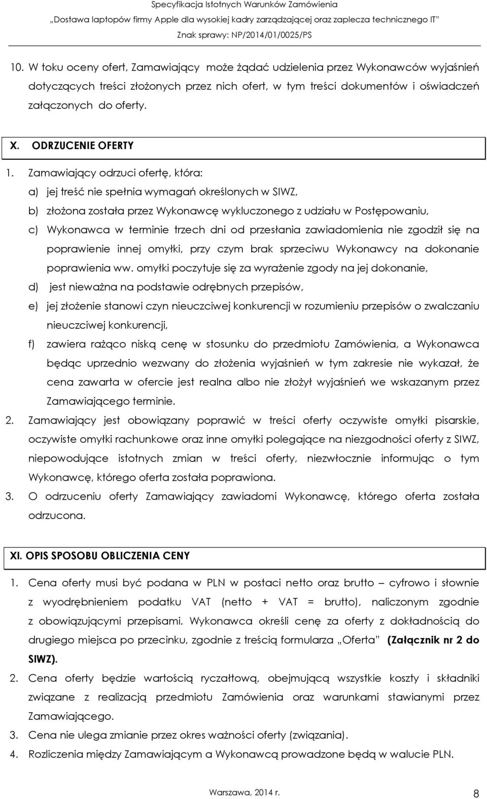 Zamawiający odrzuci ofertę, która: a) jej treść nie spełnia wymagań określonych w SIWZ, b) złożona została przez Wykonawcę wykluczonego z udziału w Postępowaniu, c) Wykonawca w terminie trzech dni od