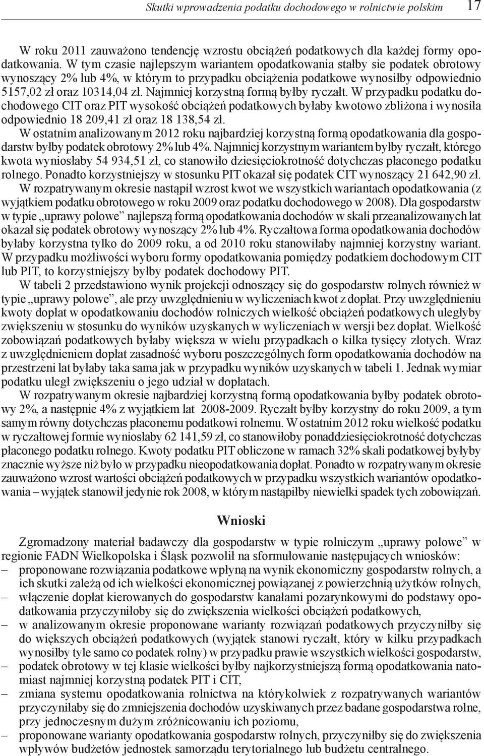 Najmniej korzystną formą byłby ryczałt. W przypadku podatku dochodowego CIT oraz PIT wysokość obciążeń podatkowych byłaby kwotowo zbliżona i wynosiła odpowiednio 18 209,41 zł oraz 18 138,54 zł.